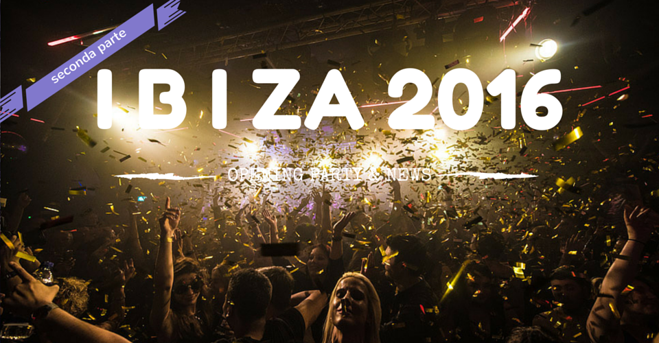 IBIZA 2016 - Opening e news (seconda parte) IBIZA 2016 - Opening e news (seconda parte)